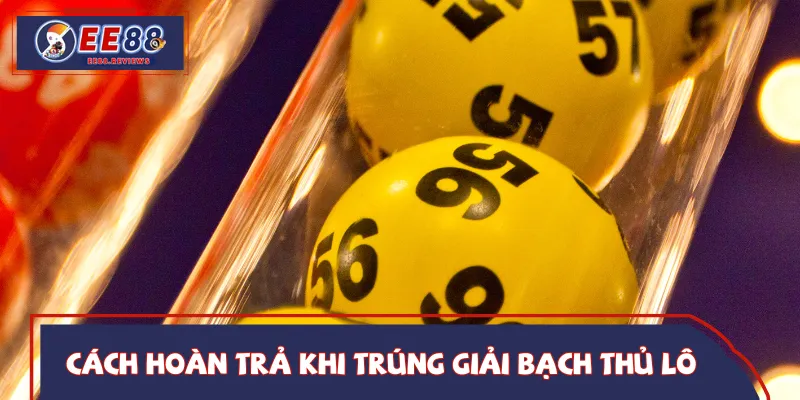 Cách nhận thưởng khi trúng bạch thủ lô