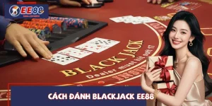 Cách Đánh Blackjack EE88 – Từng Bước Cho Người Mới Bắt Đầu