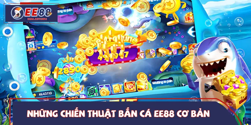 Áp dụng các chiến thuật bắn cá EE88 cơ bản để dành phần thắng